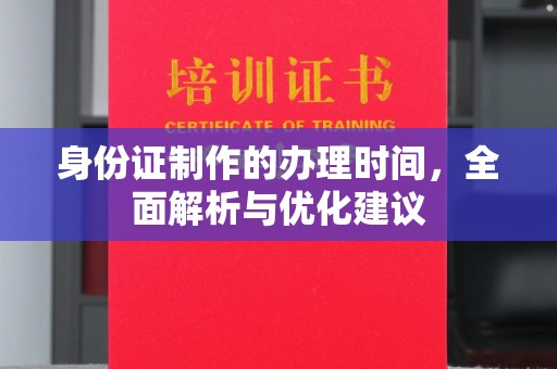 洛隆身份证制作的办理时间，全面解析与优化建议