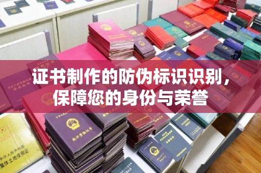 洛隆证书制作的防伪标识识别，保障您的身份与荣誉