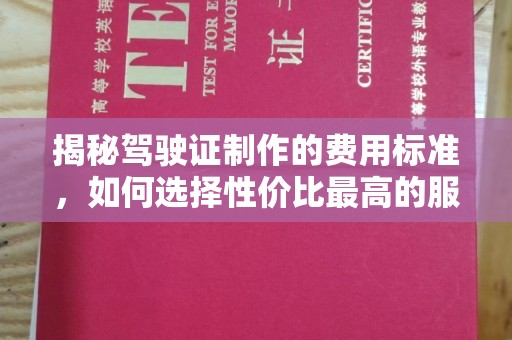 洛隆揭秘驾驶证制作的费用标准，如何选择性价比最高的服务？